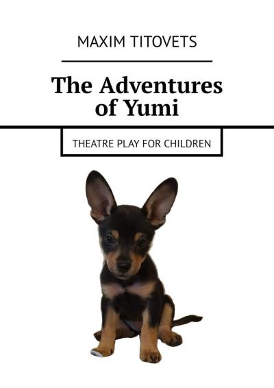 Книга The Adventures of Yumi. Theatre play for children (Maxim Titovets)